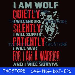 I am wolf quitely I will endure silently I will suffer patiently I will wait for I am a warrior and I will survive svg