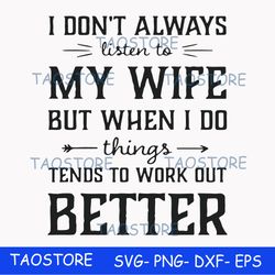 i dont always listen to my nurse wife but when i do things tend to work out better svg 661