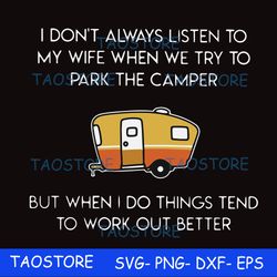 i dont always listen to my wife but when we try to park the camper but when i do things tend to work out better svg