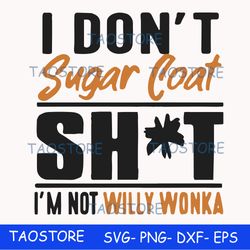 I dont sugar coat shit Im not willy wonka svg