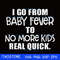 I go from baby fever to no more kids real quick svg.jpg