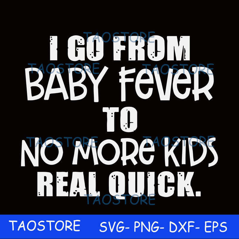 I go from baby fever to no more kids real quick svg.jpg