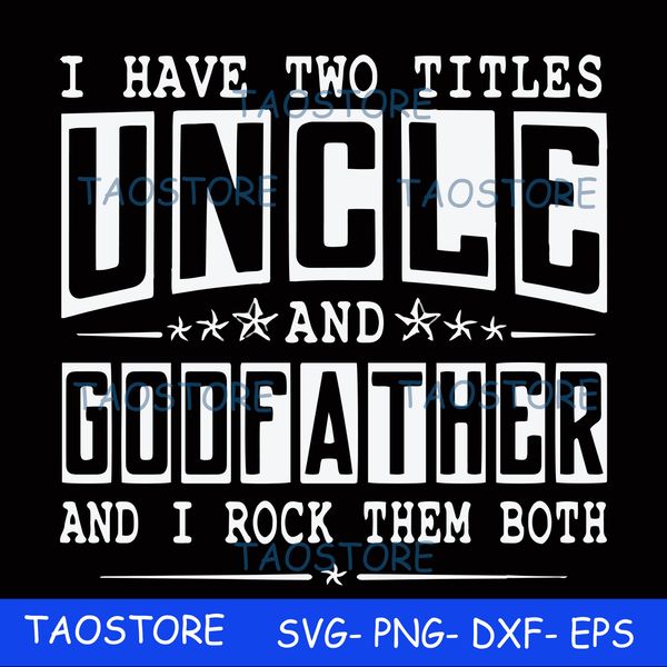 I have two titles uncle and godfather and I rock them both svg 684.jpg