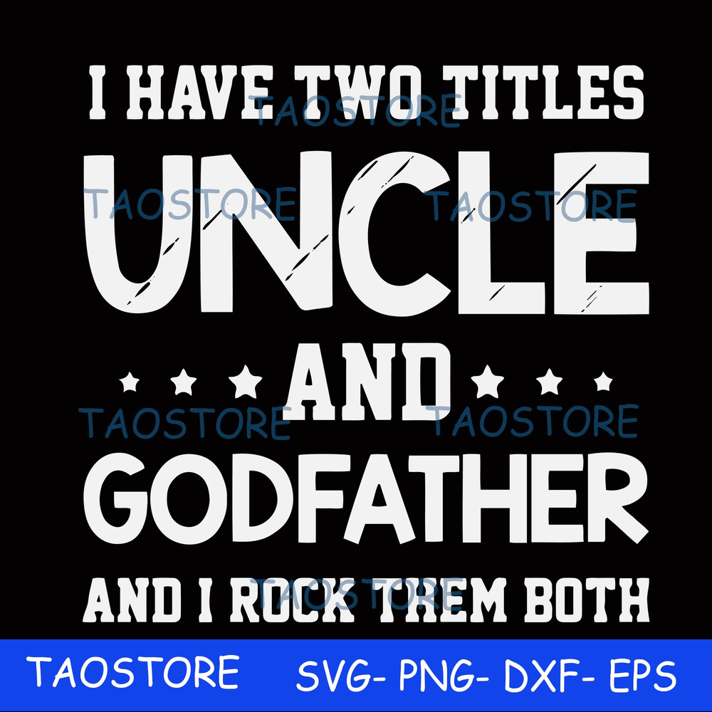I have two titles uncle and godfather and I rock them both svg 685.jpg