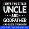I have two titles uncle and godfather and I rock them both svg 685.jpg