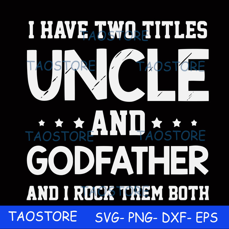 I have two titles uncle and godfather and I rock them both svg 685.jpg