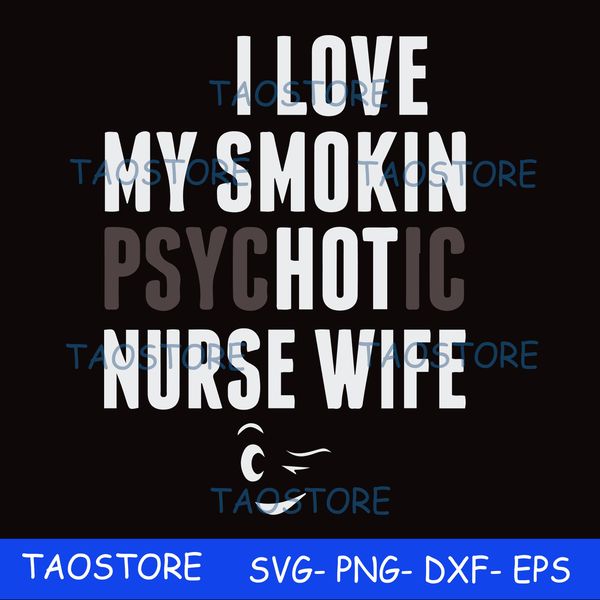 I love my smokin psychotic nurse wife svg.jpg