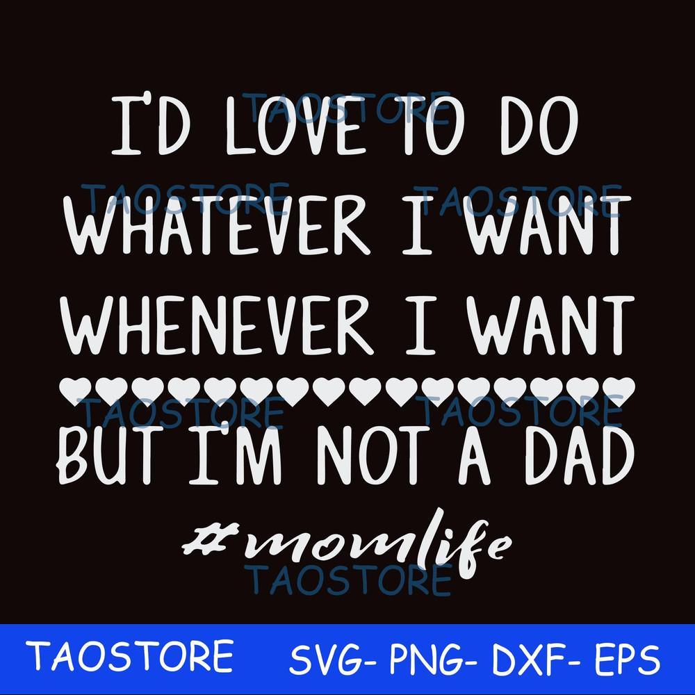 Id love to do whatever I want whenever I want but Im not a dad svg.jpg