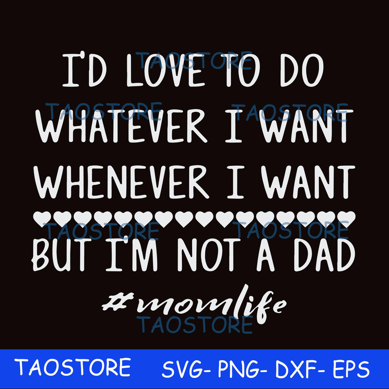 Id love to do whatever I want whenever I want but Im not a dad svg.jpg