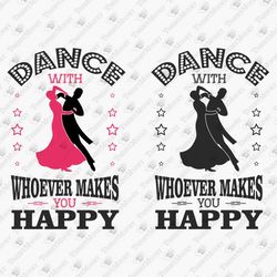 Dance With Whoever Makes You Happy SVG Cut File