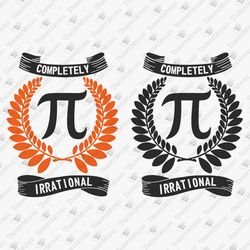 Completely Irrational Funny Pi Day Quote Math Teacher Student SVG Cut File