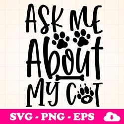 Ask Me About My Cat Svg, SVG Designs, Cut File Cricut, Silhouette, Shirt SVG, shirt design