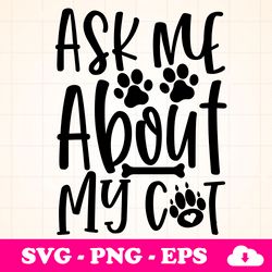 ask me about my cat svg, svg designs, cut file cricut, silhouette, shirt svg, shirt design