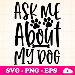 ask me about my dog svg, svg designs, cut file cricut, silhouette, shirt svg, shirt design