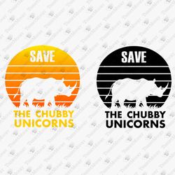 Save The Chubby Unicorns Rhino Hippo Lover Animal Funny Quote SVG Cut File
