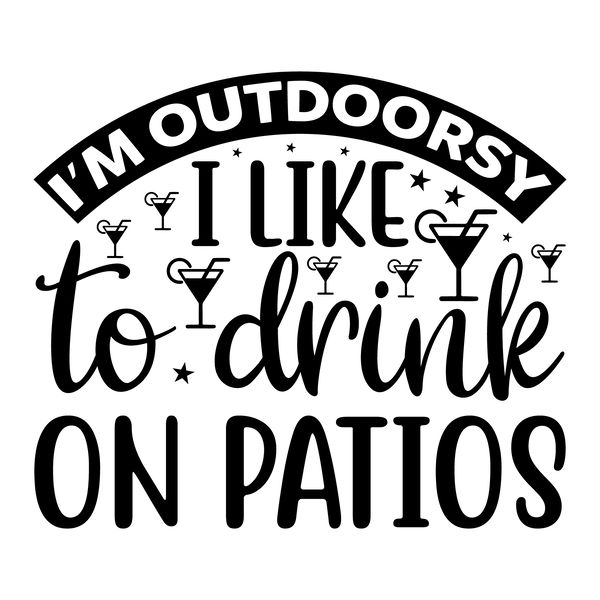 I m Outdoorsy I Like To Drink On Patios.png
