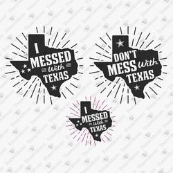 Don't Mess I Messed With Texas Pride Suthern Funny SVG Cut File