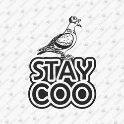Stay Coo Funny Bird Pidgeon Meme SVG Cut File