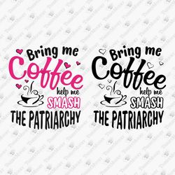 Bring Me Coffee Help Smash The Patriarchy Humorous Feminism Feminist SVG Cut File
