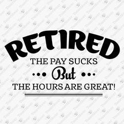 Retired The Pay Suck But Hours Are Great Retirement Funny Saying SVG Cut File
