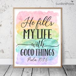 He Fills My Life With Good Things, Psalm 103:5, Rainbow Bible Verse Printable Wall Art, Scripture Prints, Christian Gift