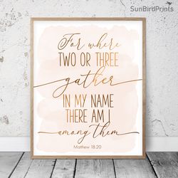 For Where Two Or Three Gather In My Name, Matthew 18:20, Bible Verse Printable Art, Scripture Prints, Christian Gifts