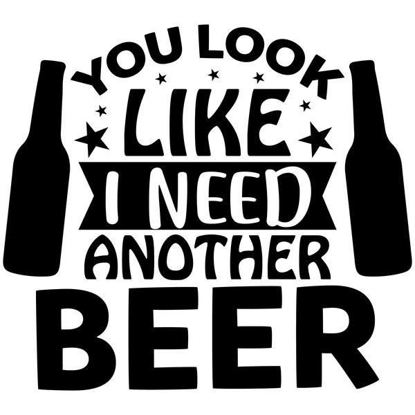 You Look Like I Need Another Beer-01.png