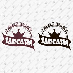 I Speak Fluent Sarcasm Sassy Attitude Funny Tee Design Vinyl SVG Cut File