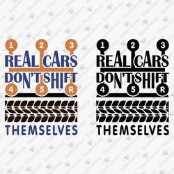 Real Cars Don't Shift Themselves Sarcastic Manual Transmission Car Lover Driver SVG Cut File