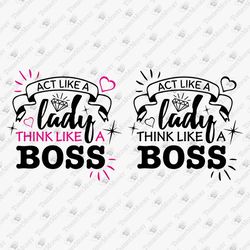 Act Like A Lady Think Like A Boss Girl Power Strong Woman Sassy SVG Cut File
