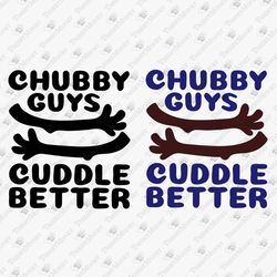 Chubby Guys Cuddle Better Funny Fat Guys SVG File Shirt Design