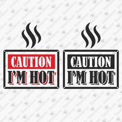 Caution I Am Hot Funny Love Quote Humorous Vinyl Cut File SVG Cut File