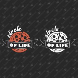 Circle Of Life Pizza Funny Pizza Quote Food Pun Vinyl Svg Files SVG Cut File