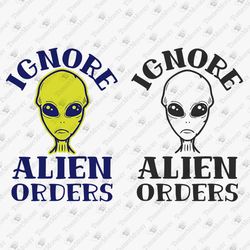 Ignore Alien Orders Funny UFO Vinyl Cut File