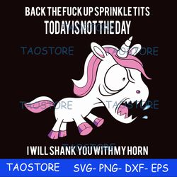 Back the fuck up sprinkle tits today is not the day I will shank you with my horn svg