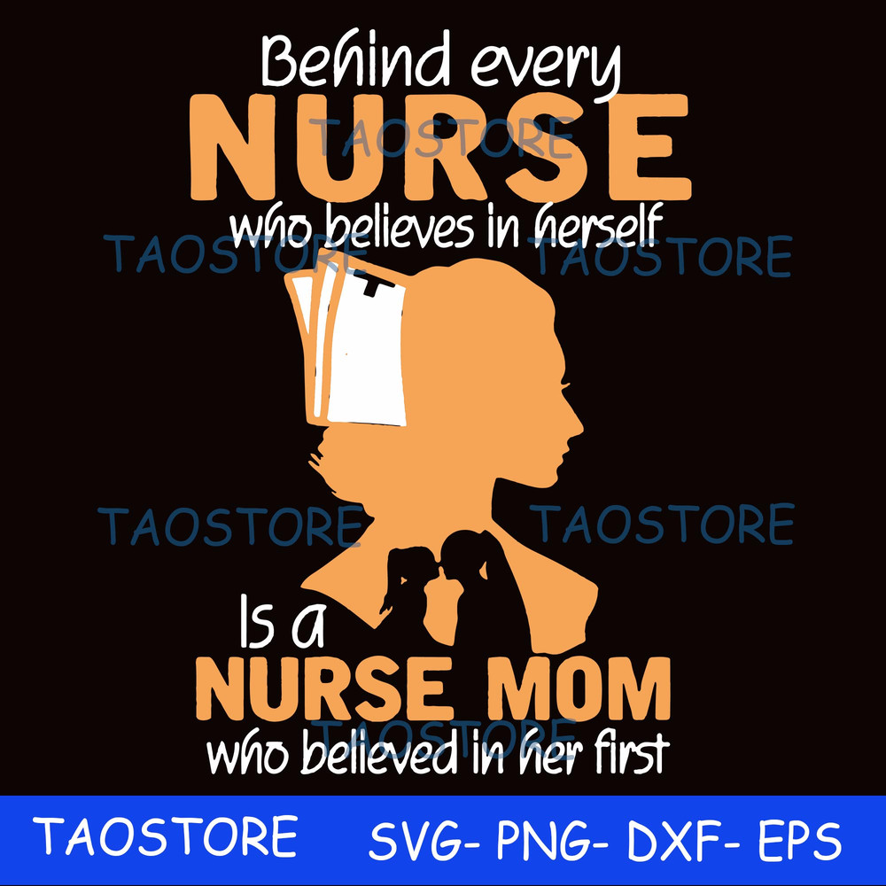 Behind every nurse who believes in herself is a nurse mom who believed in her first svg.jpg