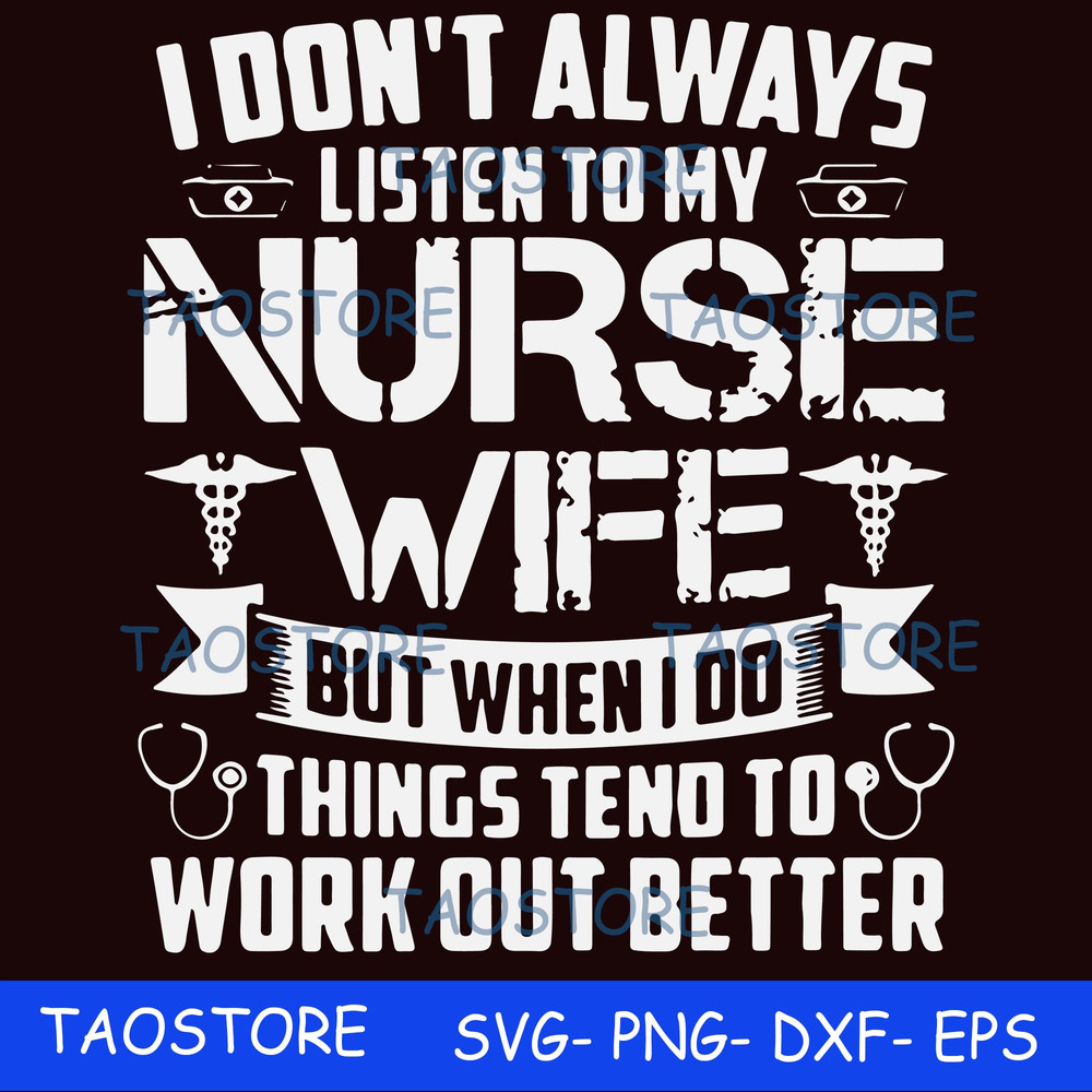 I dont always listen to my nurse wife but when I do things tend to work out better svg.jpg
