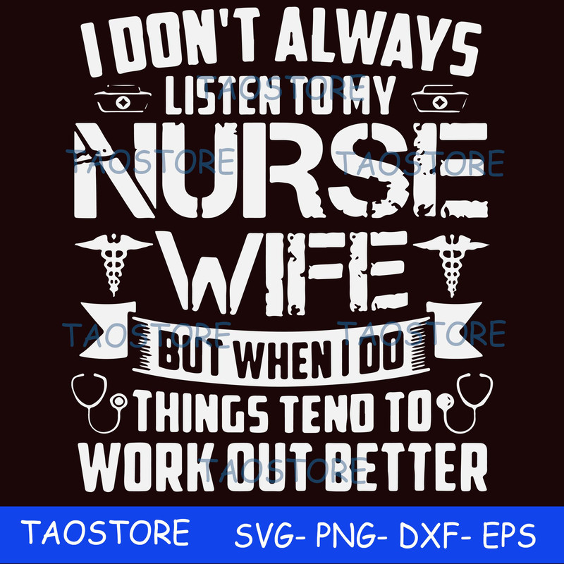 I dont always listen to my nurse wife but when I do things tend to work out better svg.jpg