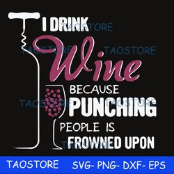i drink wine because punching people is frowned upon svg