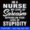 Im a nurse my level of sarcasm depends on your level of stupidity svg.jpg