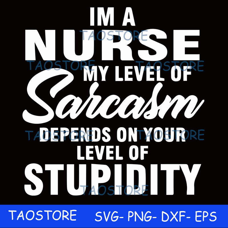 Im a nurse my level of sarcasm depends on your level of stupidity svg.jpg