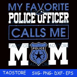 My favorite police officer calls me mom svg