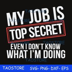 My job is top secret even I don't know what I'm doing svg