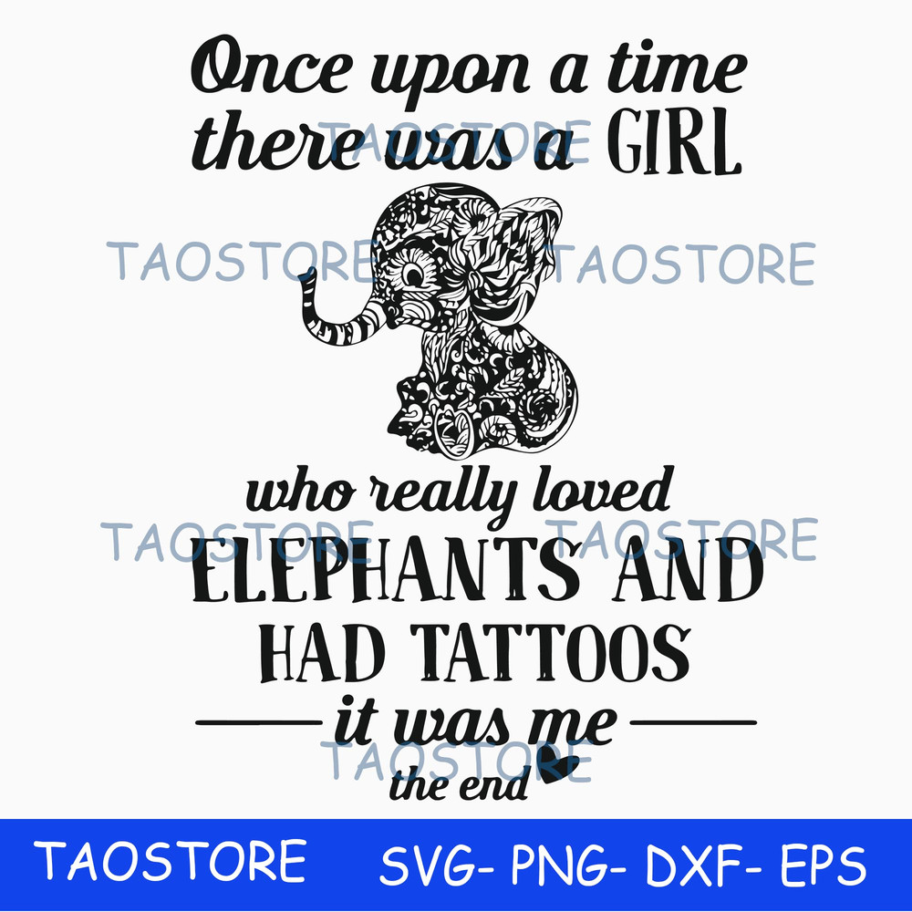 Once upon a time there was a girl who really loved elephants and had tattoos it was me the end svg.jpg