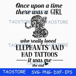 Once upon a time there was a girl who really loved elephants and had tattoos it was me the end svg