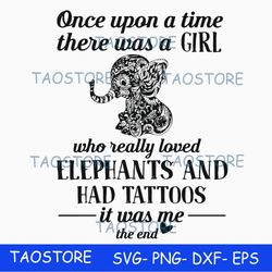 once upon a time there was a girl who really loved elephants and had tattoos it was me the end svg