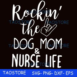 rockin the dog mom and nurse life svg