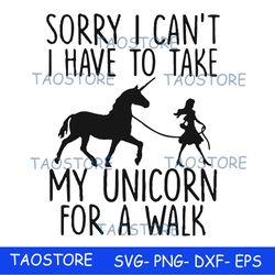 Sorry I cant I have to take my unicorn for a walk svg