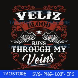 Veliz blood runs through my veins svg