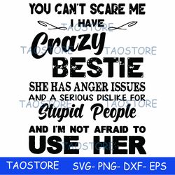 you cant scare me i have crazy bestie she has anger issues
